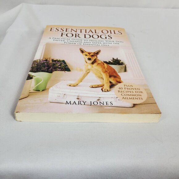 Essential Oils For Dogs By Mary Jones A Practical Guide To Healing Your Dog - Picture 2 of 9